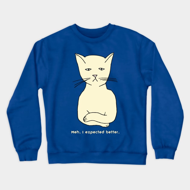 Unimpressed funny, grouchy cat "Meh. I expected better." Crewneck Sweatshirt by jdunster